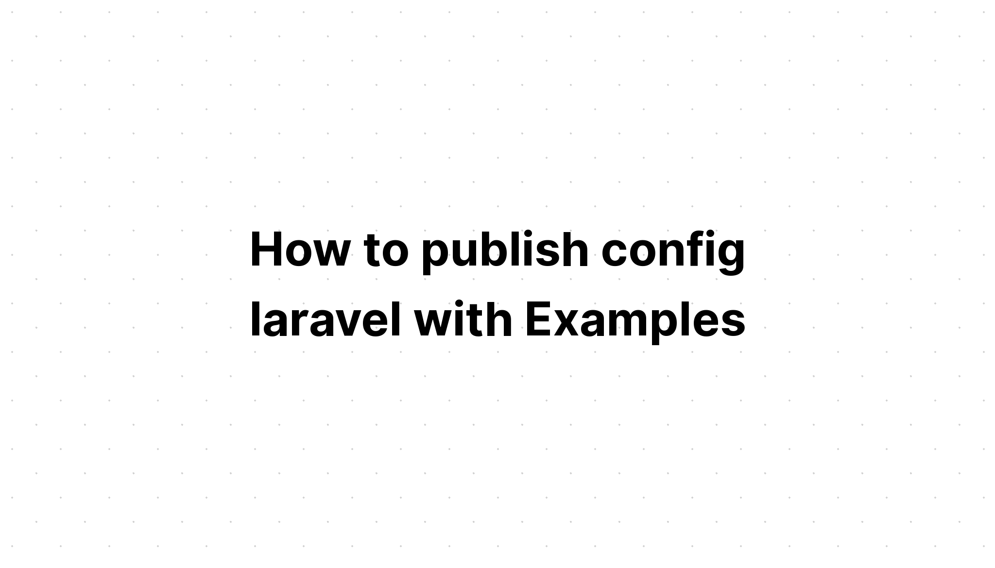 Cách xuất bản cấu hình laravel với các ví dụ